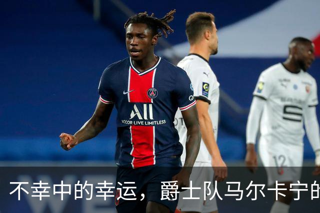 不幸中的幸运，爵士队马尔卡宁的伤情远不及小贾伦·杰克逊严重