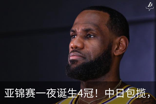 亚锦赛一夜诞生4冠！中日包揽，陈熠女单封后，张本智和逆转登顶