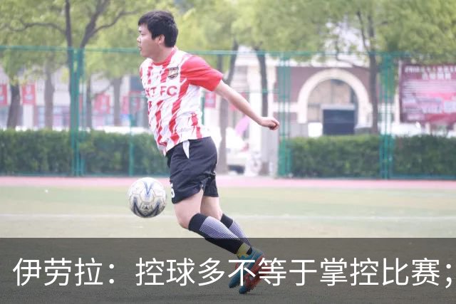 伊劳拉：控球多不等于掌控比赛；不会考虑去激怒切尔西球员