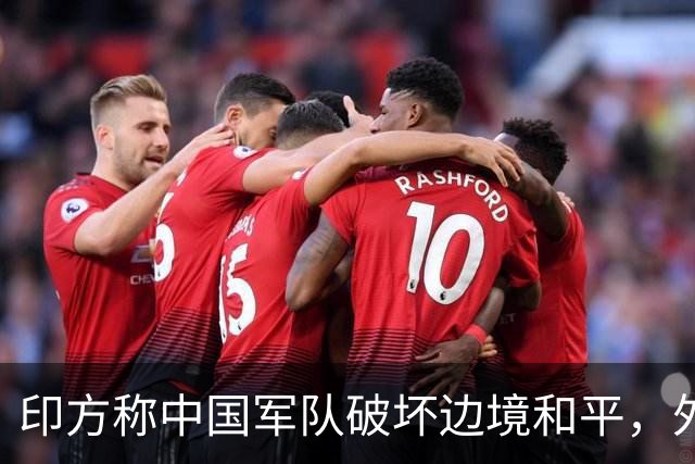 印方称中国军队破坏边境和平，外交部：中方在边境地区正常巡逻管控