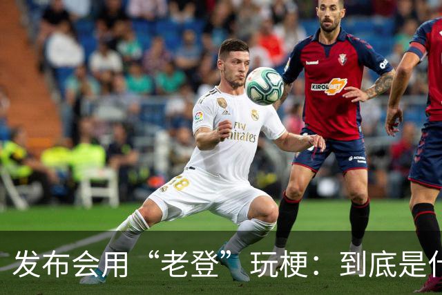 发布会用“老登”玩梗：到底是什么人啊？干一行毁一行
