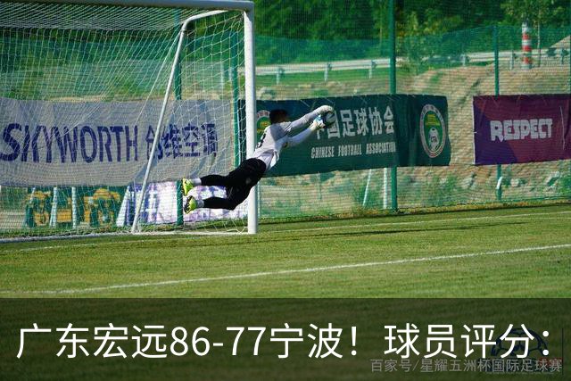广东宏远86-77宁波！球员评分：3人满分，4人良好，2人不合格