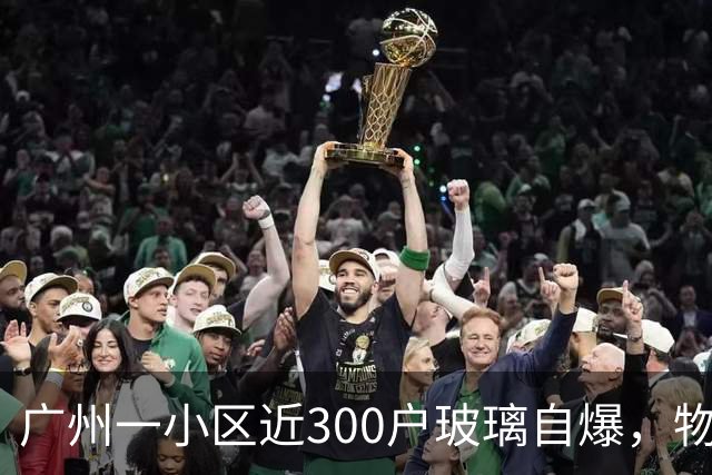 广州一小区近300户玻璃自爆，物业：质保期已过地产公司不管；区住建局：暂不能确定破损原因