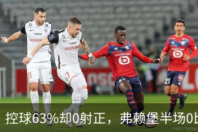 控球63%却0射正，弗赖堡半场0比2落后拜仁