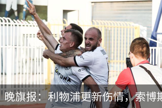 晚旗报：利物浦更新伤情，索博斯洛伊无缘战阿森纳