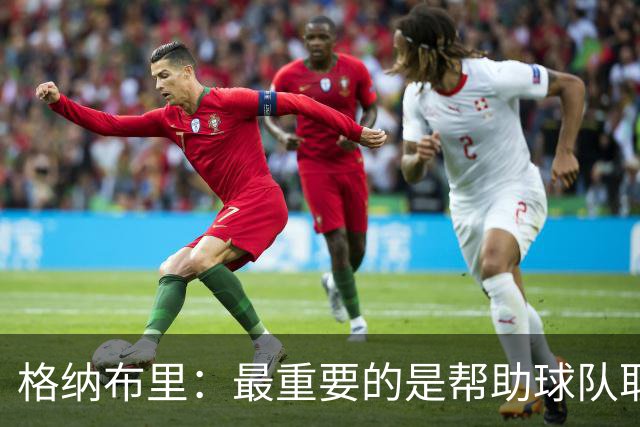 格纳布里：最重要的是帮助球队取胜；于帕的进球令人难以置信