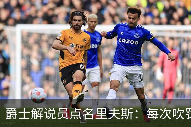 爵士解说员点名里夫斯：每次吹罚都要抱怨