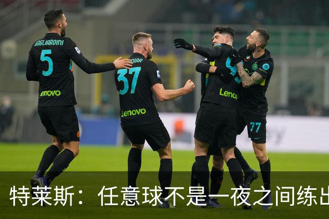 特莱斯：任意球不是一夜之间练出来的，我9岁起就开始练习