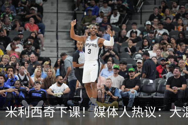 米利西奇下课！媒体人热议：大混子走了，把淘金之路堵死了