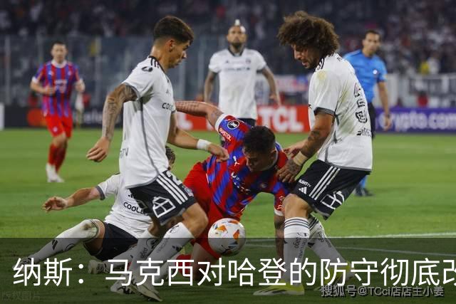 纳斯：马克西对哈登的防守彻底改变了比赛