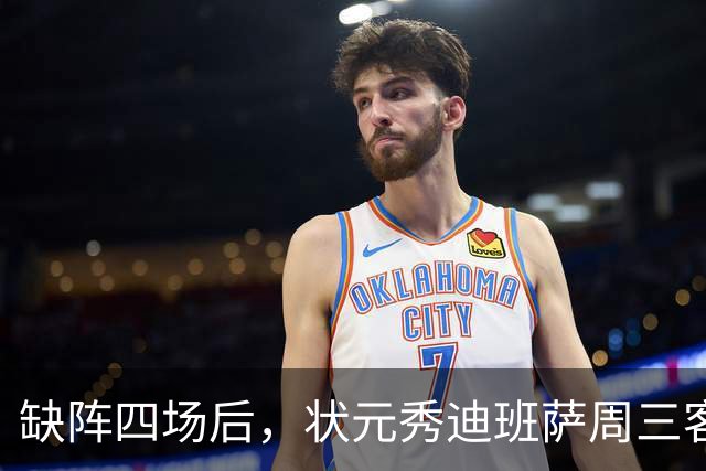缺阵四场后，状元秀迪班萨周三客战骑士迎首秀