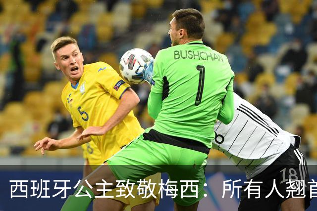 西班牙公主致敬梅西：所有人翘首以盼的进球，仿佛承载一切