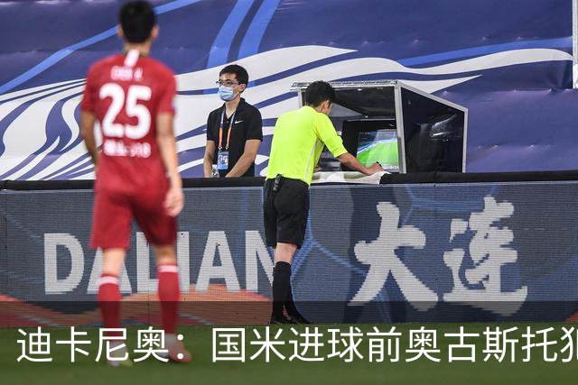 迪卡尼奥：国米进球前奥古斯托犯规在先，但国米此前也遭受误判