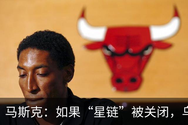 马斯克：如果“星链”被关闭，乌克兰前线将立即崩溃，这不是威胁