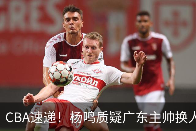CBA速递！杨鸣质疑广东主帅换人意图，广东大外援全场0出手得0分，新赛季首位下课总经理出炉